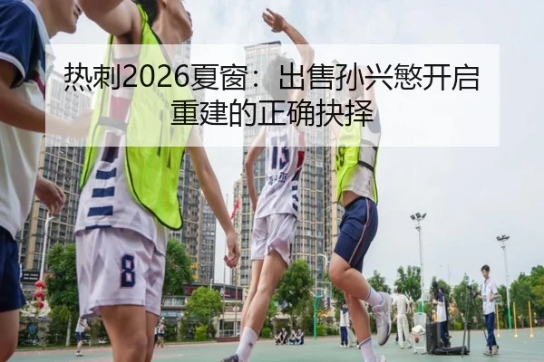 热刺2026夏窗：出售孙兴慜开启重建的正确抉择